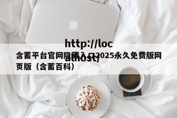 含蓄平台官网隐藏入口2025永久免费版网页版（含蓄百科）
