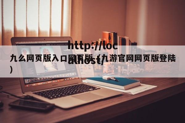 九么网页版入口网页版（九游官网网页版登陆）